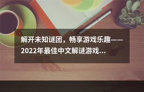 解开未知谜团，畅享游戏乐趣——2022年最佳中文解谜游戏推荐