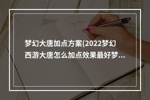 梦幻大唐加点方案(2022梦幻西游大唐怎么加点效果最好梦幻西游大唐加点方法)