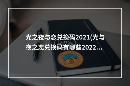 光之夜与恋兑换码2021(光与夜之恋兑换码有哪些2022 最新兑换码大全  )