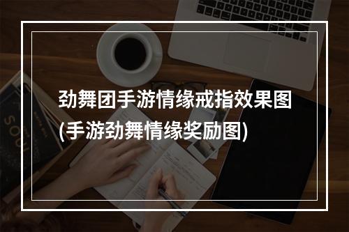 劲舞团手游情缘戒指效果图(手游劲舞情缘奖励图)