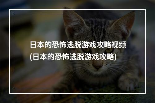 日本的恐怖逃脱游戏攻略视频(日本的恐怖逃脱游戏攻略)