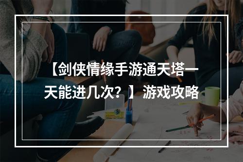 【剑侠情缘手游通天塔一天能进几次？】游戏攻略