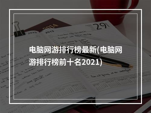 电脑网游排行榜最新(电脑网游排行榜前十名2021)