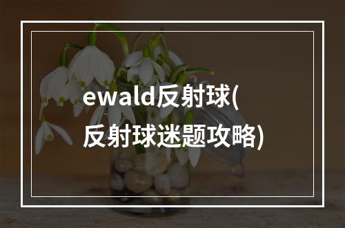 ewald反射球(反射球迷题攻略)