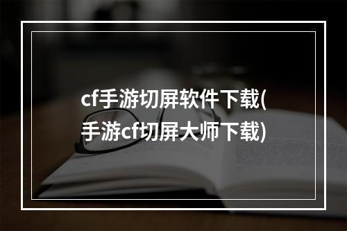 cf手游切屏软件下载(手游cf切屏大师下载)