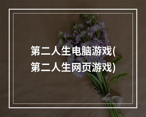 第二人生电脑游戏(第二人生网页游戏)