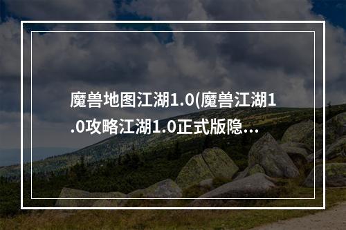 魔兽地图江湖1.0(魔兽江湖1.0攻略江湖1.0正式版隐藏密码公布)