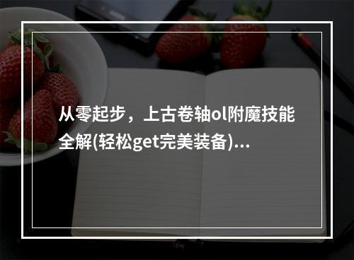 从零起步，上古卷轴ol附魔技能全解(轻松get完美装备)附魔入门到高手攻略