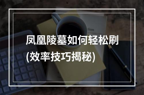 凤凰陵墓如何轻松刷(效率技巧揭秘)