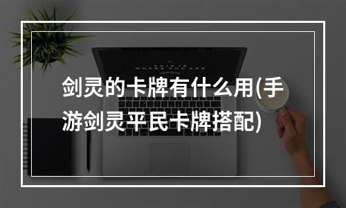 剑灵的卡牌有什么用(手游剑灵平民卡牌搭配)