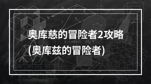 奥库慈的冒险者2攻略(奥库兹的冒险者)