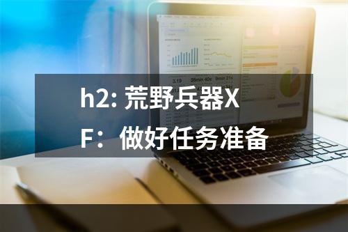 h2: 荒野兵器XF：做好任务准备