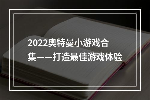 2022奥特曼小游戏合集——打造最佳游戏体验