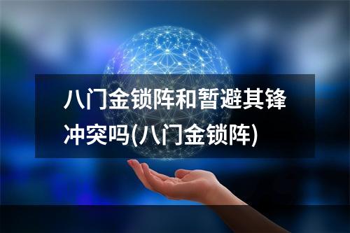 八门金锁阵和暂避其锋冲突吗(八门金锁阵)