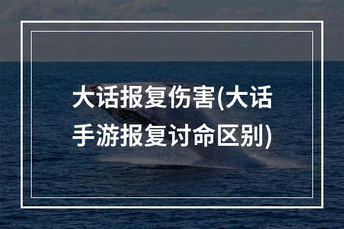 大话报复伤害(大话手游报复讨命区别)