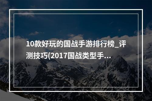 10款好玩的国战手游排行榜_评测技巧(2017国战类型手游)