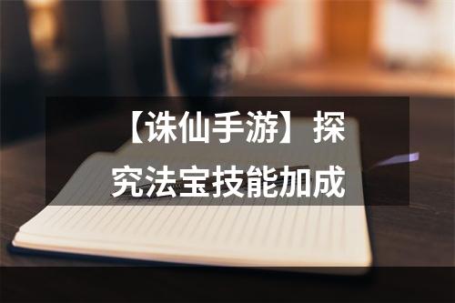 【诛仙手游】探究法宝技能加成