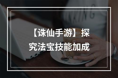 【诛仙手游】探究法宝技能加成