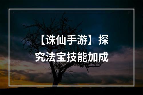 【诛仙手游】探究法宝技能加成