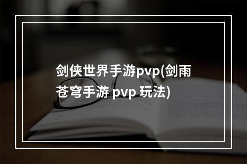 剑侠世界手游pvp(剑雨苍穹手游 pvp 玩法)