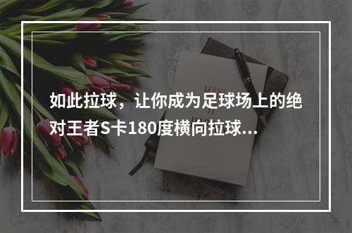 如此拉球，让你成为足球场上的绝对王者S卡180度横向拉球(含有新手必备技巧！)