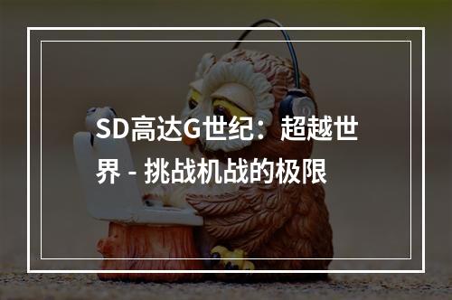 SD高达G世纪：超越世界 - 挑战机战的极限