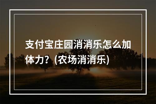 支付宝庄园消消乐怎么加体力？(农场消消乐)