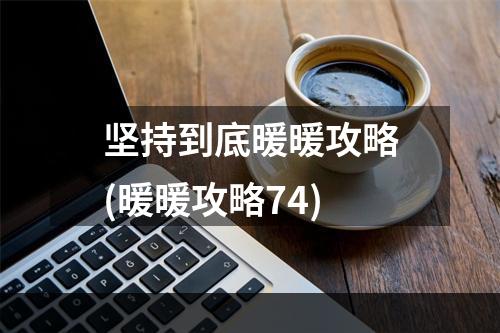 坚持到底暖暖攻略(暖暖攻略74)