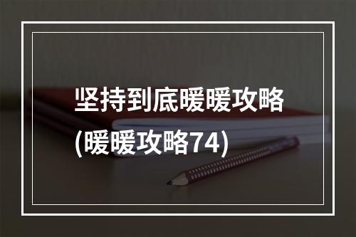 坚持到底暖暖攻略(暖暖攻略74)