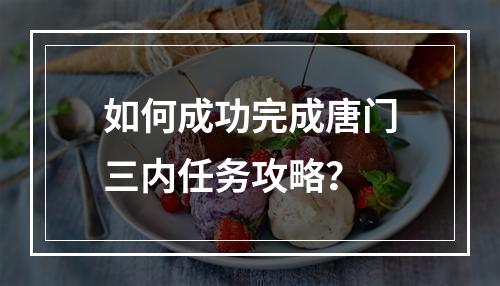 如何成功完成唐门三内任务攻略？