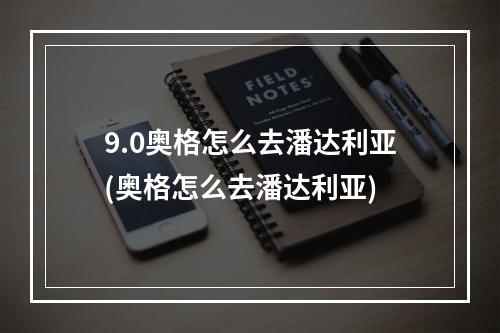 9.0奥格怎么去潘达利亚(奥格怎么去潘达利亚)