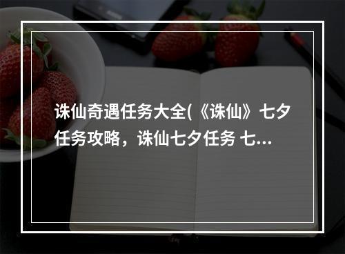 诛仙奇遇任务大全(《诛仙》七夕任务攻略，诛仙七夕任务 七夕乞巧任务怎么)