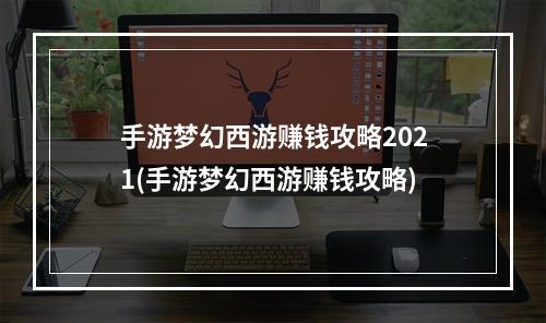 手游梦幻西游赚钱攻略2021(手游梦幻西游赚钱攻略)