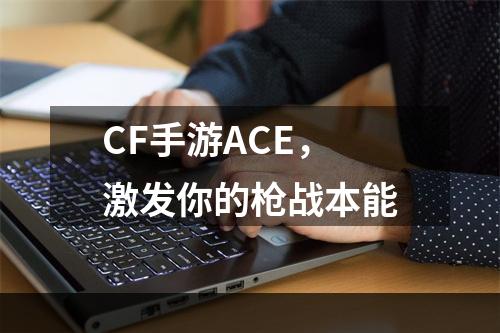 CF手游ACE，激发你的枪战本能