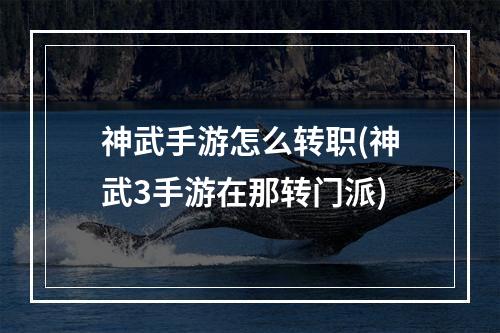 神武手游怎么转职(神武3手游在那转门派)