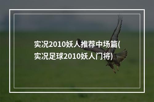 实况2010妖人推荐中场篇(实况足球2010妖人门将)