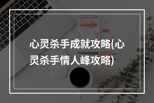 心灵杀手成就攻略(心灵杀手情人峰攻略)