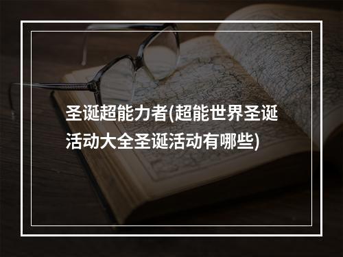 圣诞超能力者(超能世界圣诞活动大全圣诞活动有哪些)