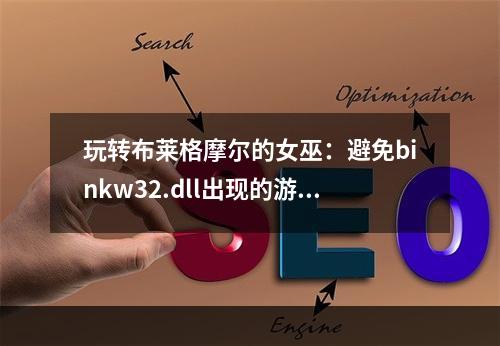 玩转布莱格摩尔的女巫：避免binkw32.dll出现的游戏故障