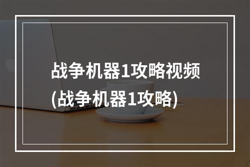 战争机器1攻略视频(战争机器1攻略)