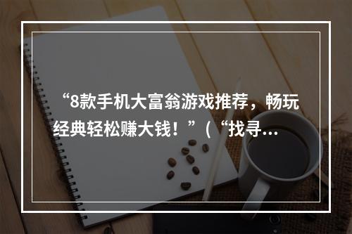 “8款手机大富翁游戏推荐，畅玩经典轻松赚大钱！”(“找寻大富翁最佳棋盘，一场烽火大战打造财富帝国！”)