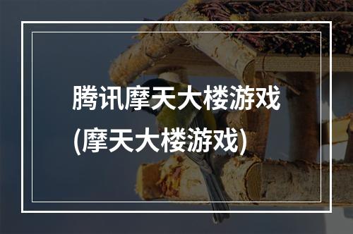 腾讯摩天大楼游戏(摩天大楼游戏)