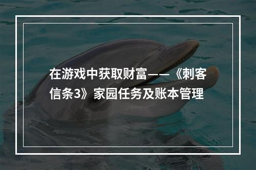 在游戏中获取财富——《刺客信条3》家园任务及账本管理