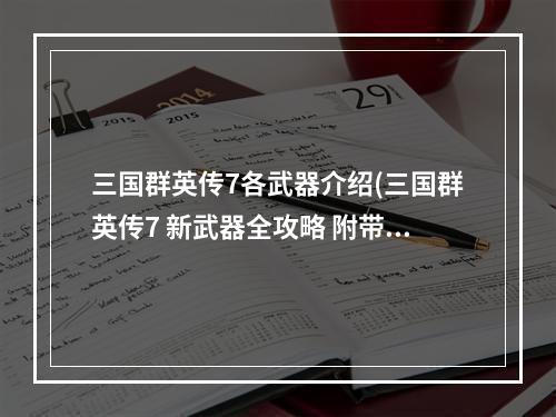 三国群英传7各武器介绍(三国群英传7 新武器全攻略 附带所有7代武器特效图!!)