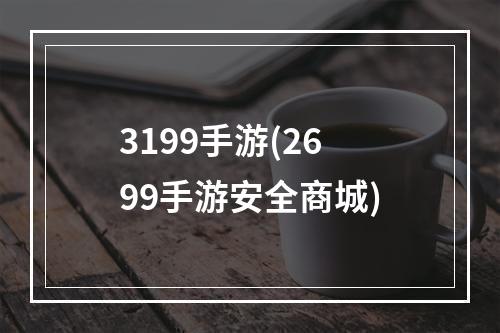 3199手游(2699手游安全商城)