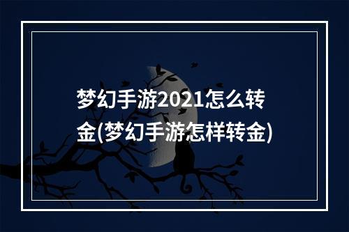 梦幻手游2021怎么转金(梦幻手游怎样转金)