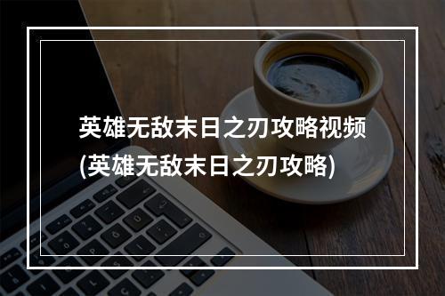 英雄无敌末日之刃攻略视频(英雄无敌末日之刃攻略)