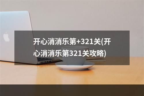 开心消消乐第+321关(开心消消乐第321关攻略)