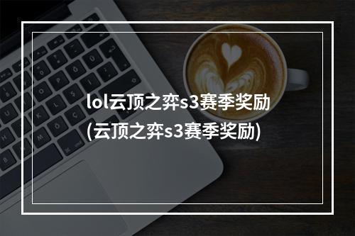 lol云顶之弈s3赛季奖励(云顶之弈s3赛季奖励)