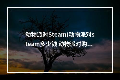 动物派对Steam(动物派对steam多少钱 动物派对购买价格介绍 动物派对  )